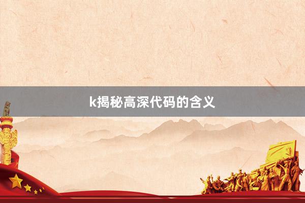 k揭秘高深代码的含义