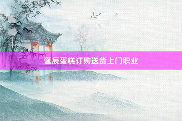 诞辰蛋糕订购送货上门职业